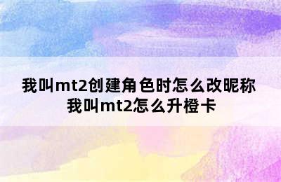 我叫mt2创建角色时怎么改昵称 我叫mt2怎么升橙卡